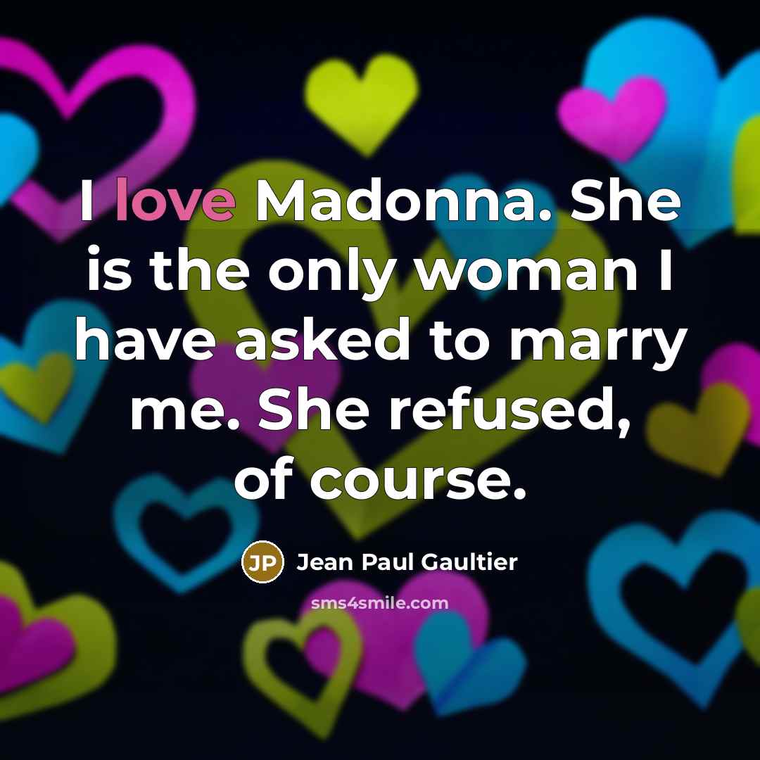 “I love Madonna. She is the only woman I have…” quote by Jean Paul Gaultier