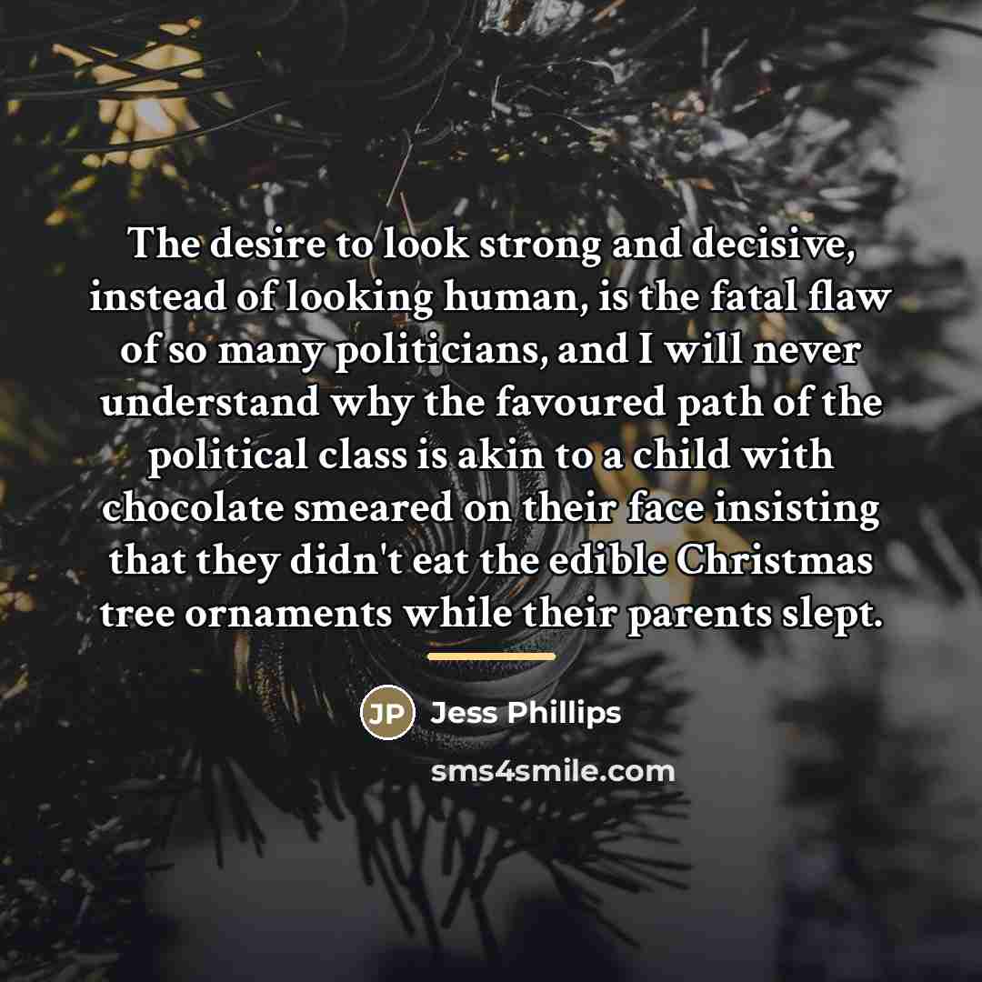 “The desire to look strong and decisive, instead of looking…” quote by Jess Phillips