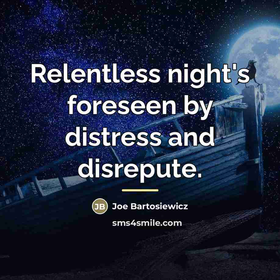 “Relentless night's foreseen by distress and disrepute.…” quote by Joe Bartosiewicz