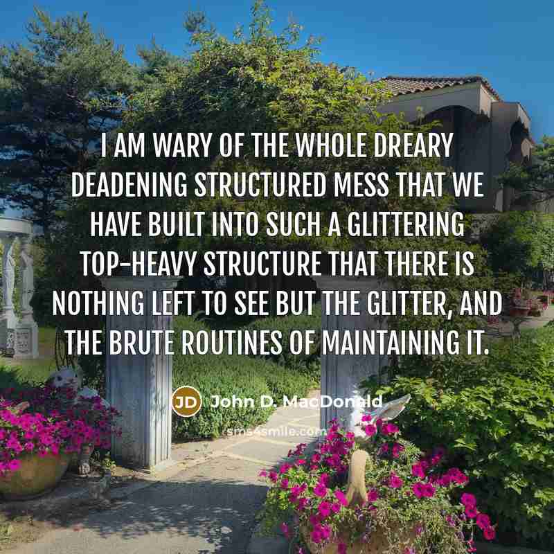 “I am wary of the whole dreary deadening structured mess…” quote by John D. MacDonald