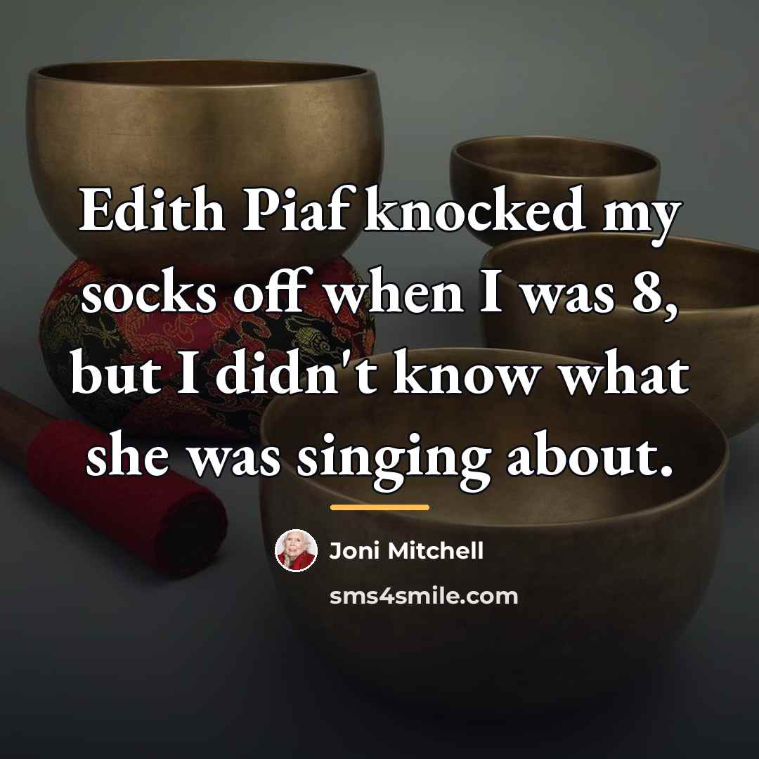 “Edith Piaf knocked my socks off when I was 8,…” quote by Joni Mitchell