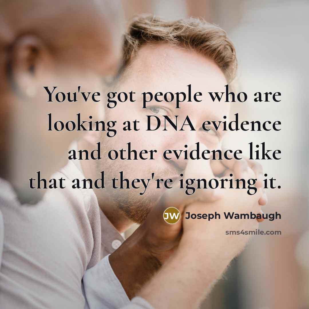 “You've got people who are looking at DNA evidence and…” quote by Joseph Wambaugh
