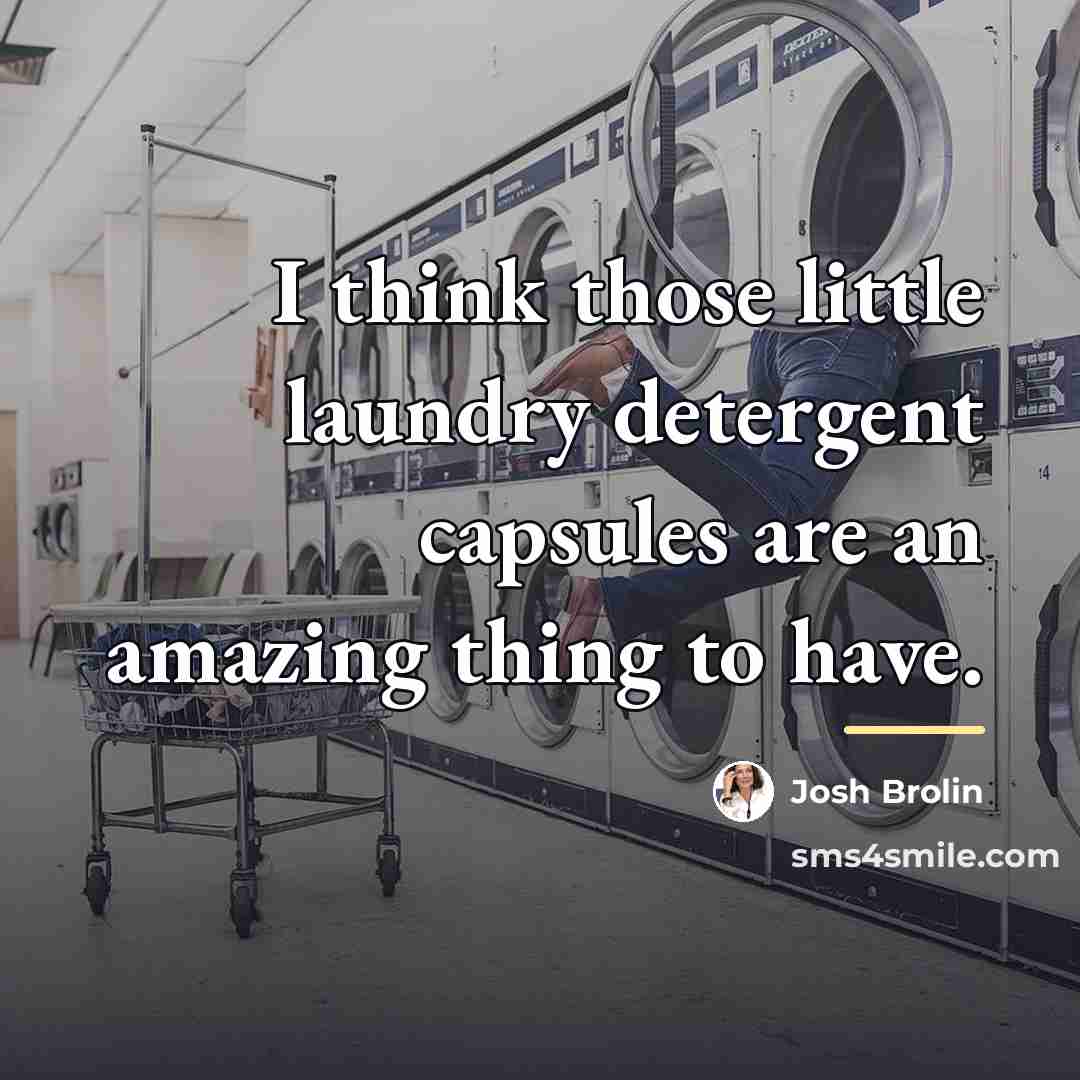 “I think those little laundry detergent capsules are an amazing…” quote by Josh Brolin