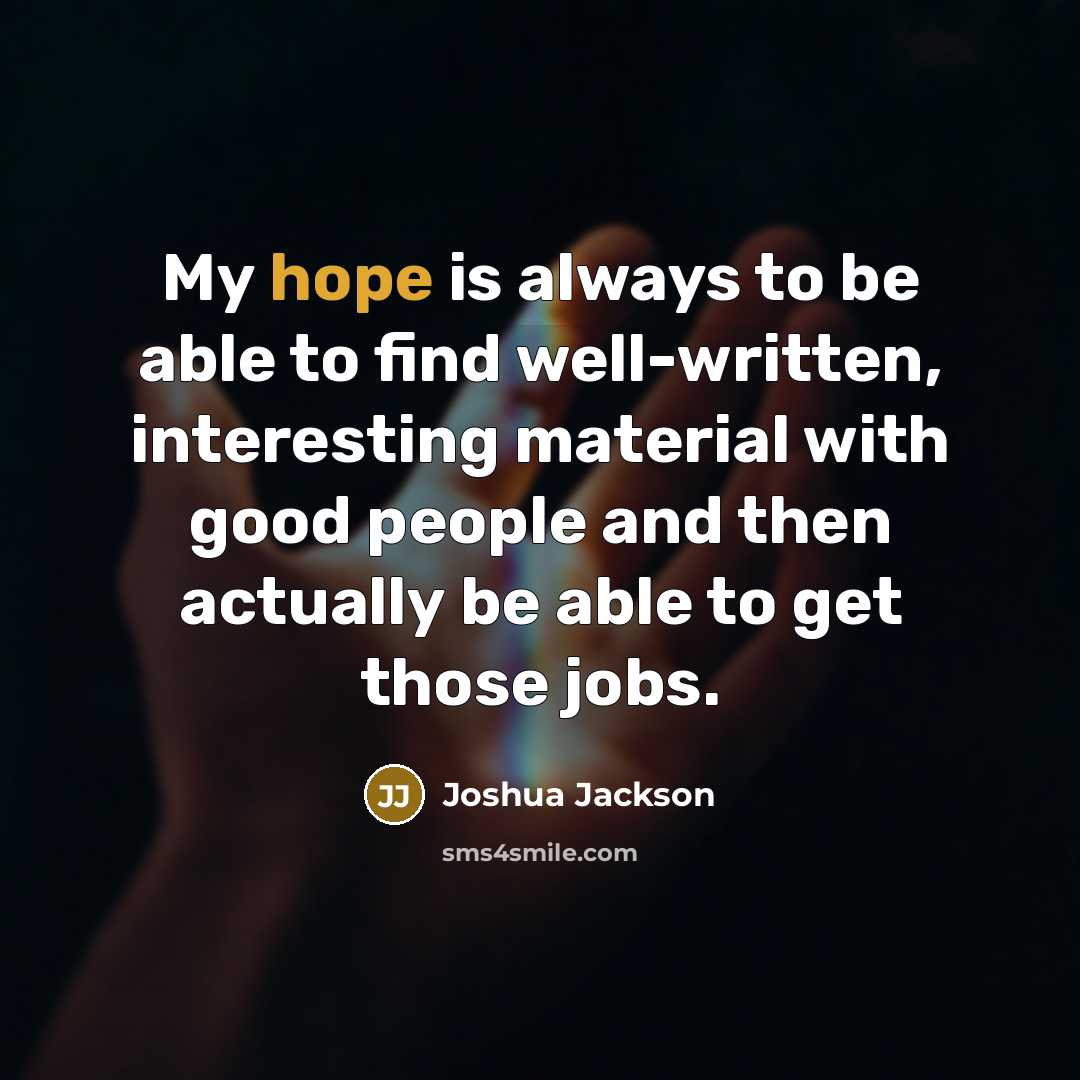 “My hope is always to be able to find well-written,…” quote by Joshua Jackson
