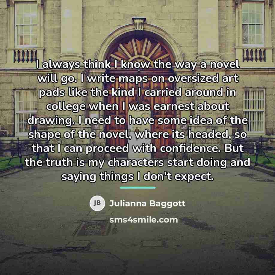 “I always think I know the way a novel will…” quote by Julianna Baggott