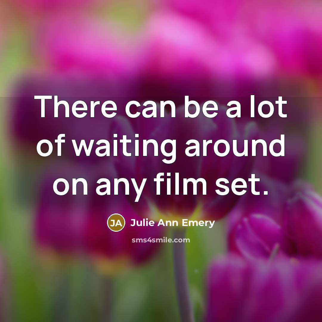 “There can be a lot of waiting around on any…” quote by Julie Ann Emery