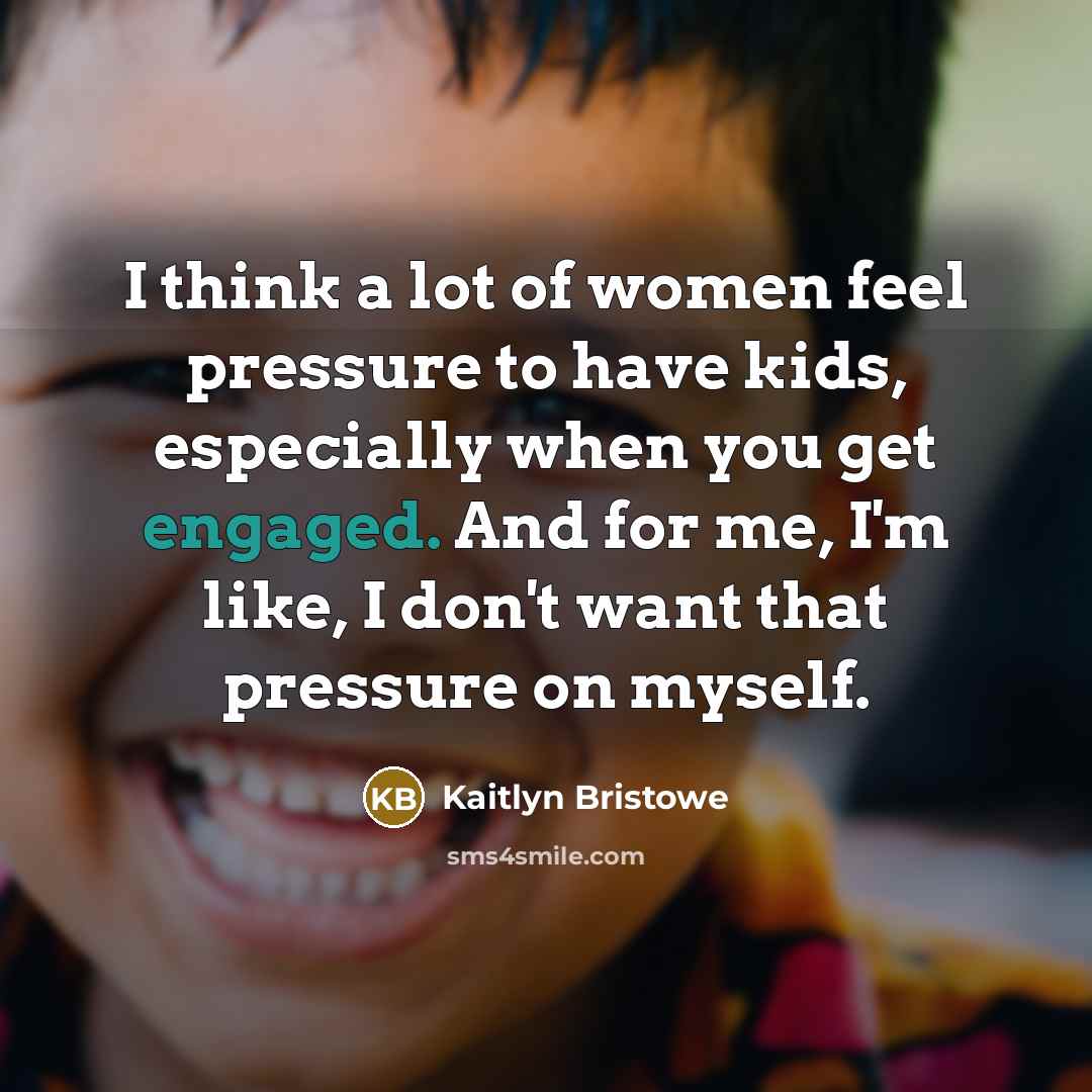 “I think a lot of women feel pressure to have…” quote by Kaitlyn Bristowe