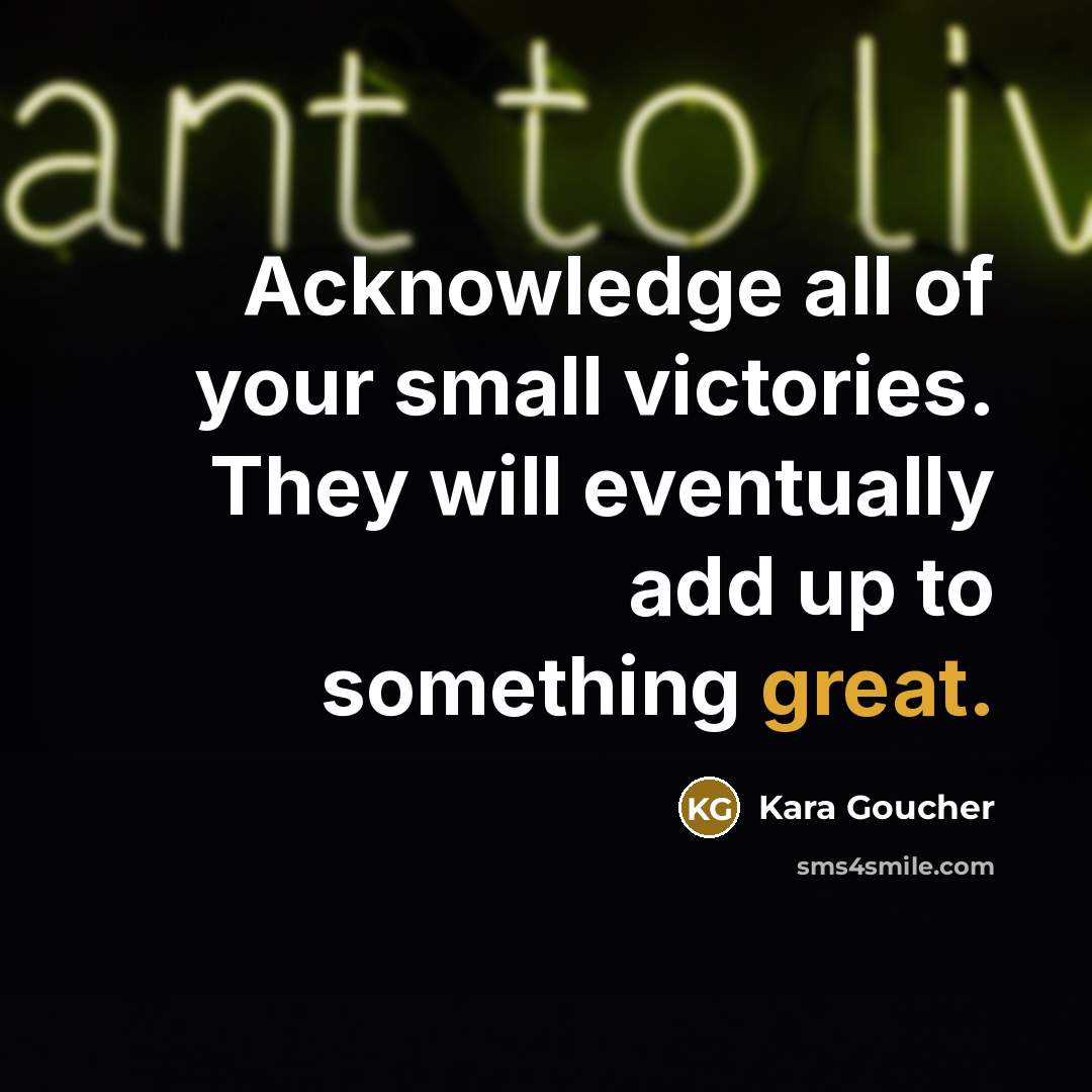 “Acknowledge all of your small victories. They will eventually add…” quote by Kara Goucher