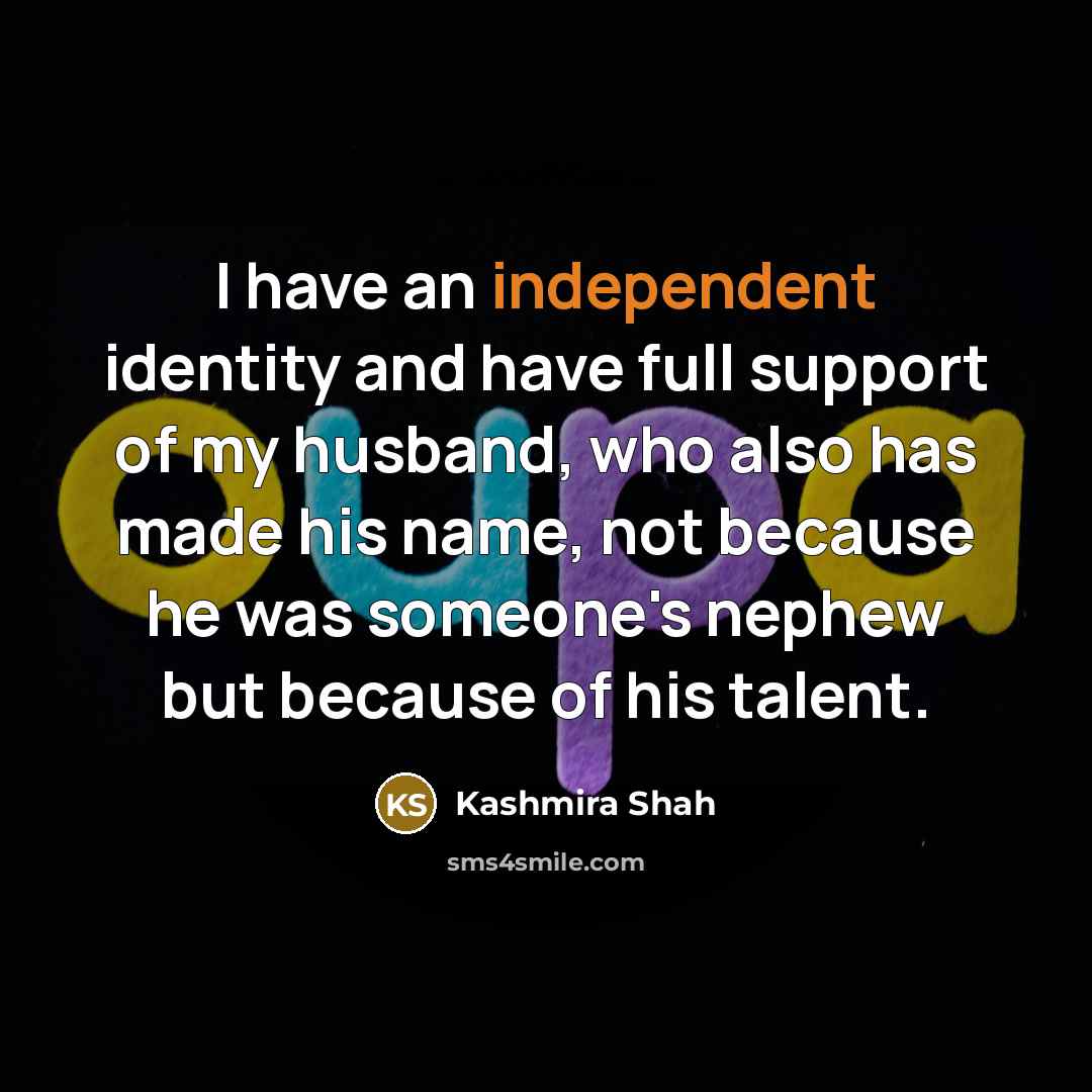 “I have an independent identity and have full support of…” quote by Kashmira Shah