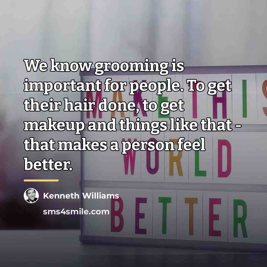 “We know grooming is important for people. To get their…” quote by Kenneth Williams