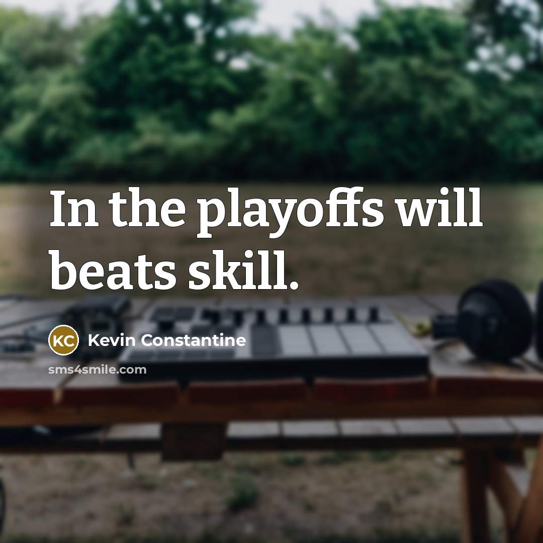 “In the playoffs will beats skill.…” quote by Kevin Constantine