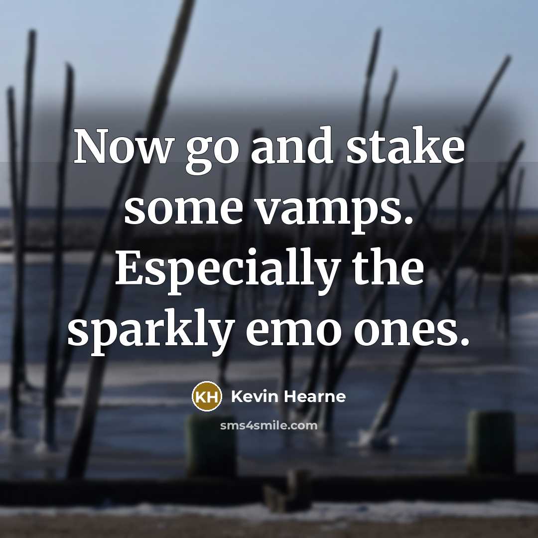 “Now go and stake some vamps. Especially the sparkly emo…” quote by Kevin Hearne