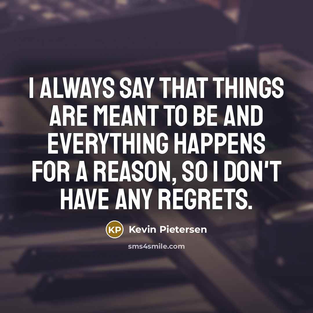 “I always say that things are meant to be and…” quote by Kevin Pietersen
