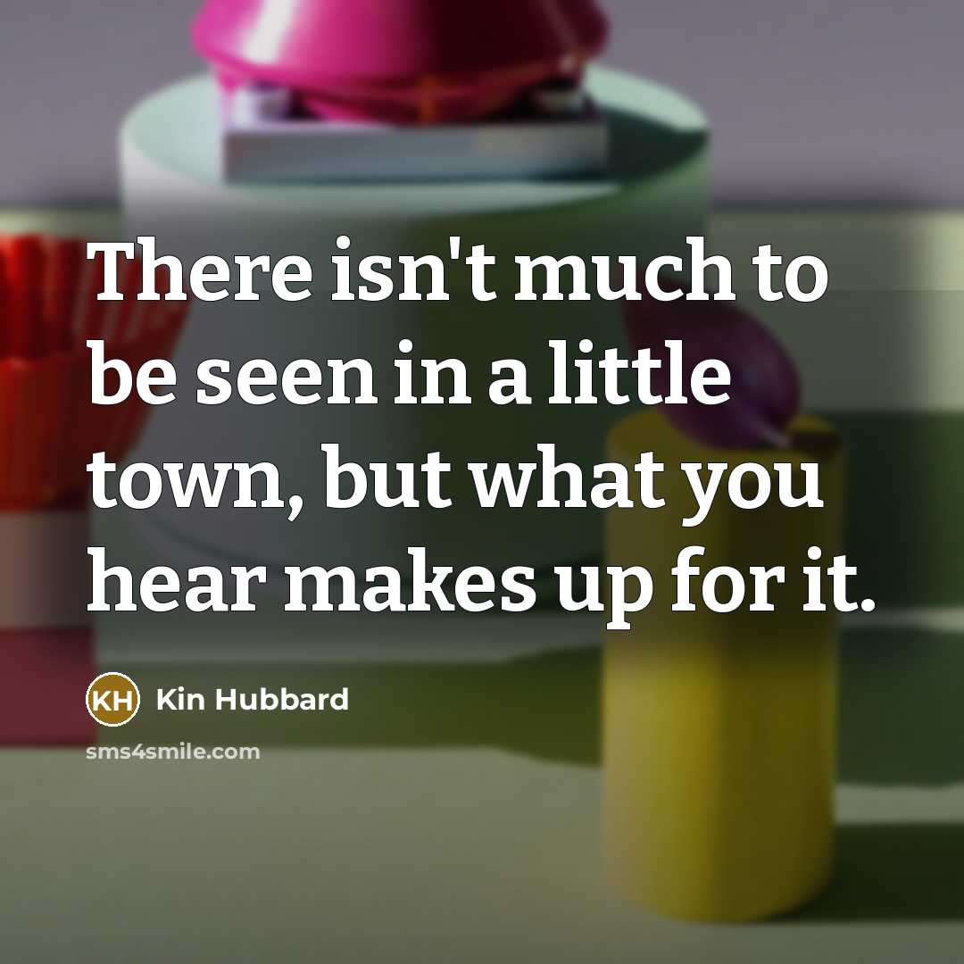 “There isn't much to be seen in a little town,…” quote by Kin Hubbard