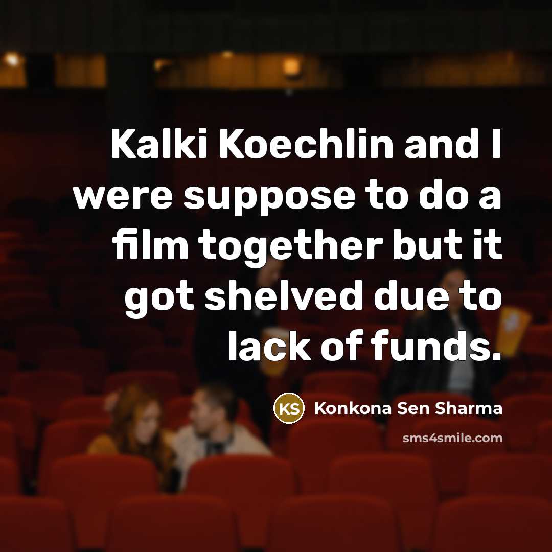 “Kalki Koechlin and I were suppose to do a film together but it got shelved due to lack of funds.” quote by Konkona Sen Sharma