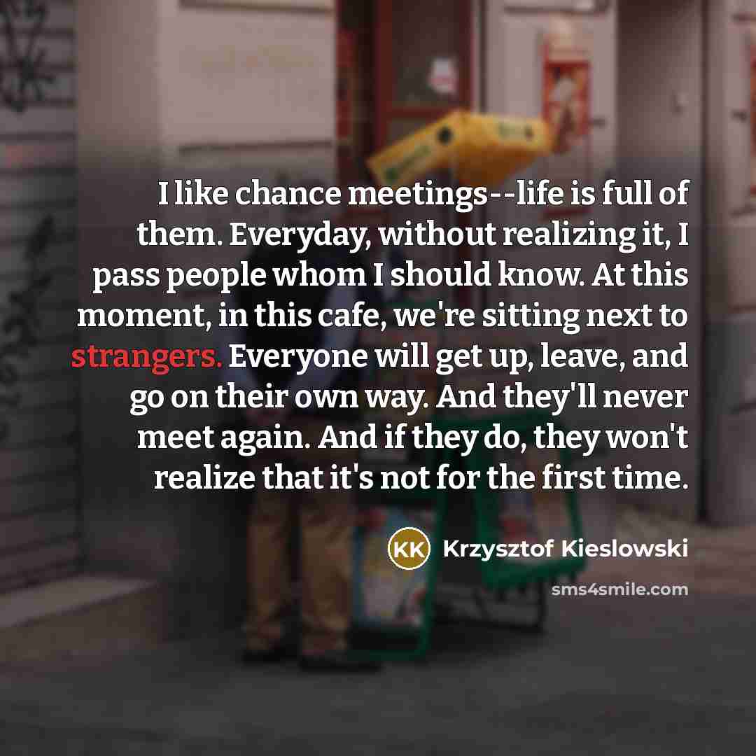 “I like chance meetings--life is full of them. Everyday, without…” quote by Krzysztof Kieslowski