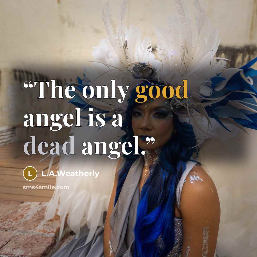 “The only good angel is a dead angel.” quote by L.A.Weatherly
