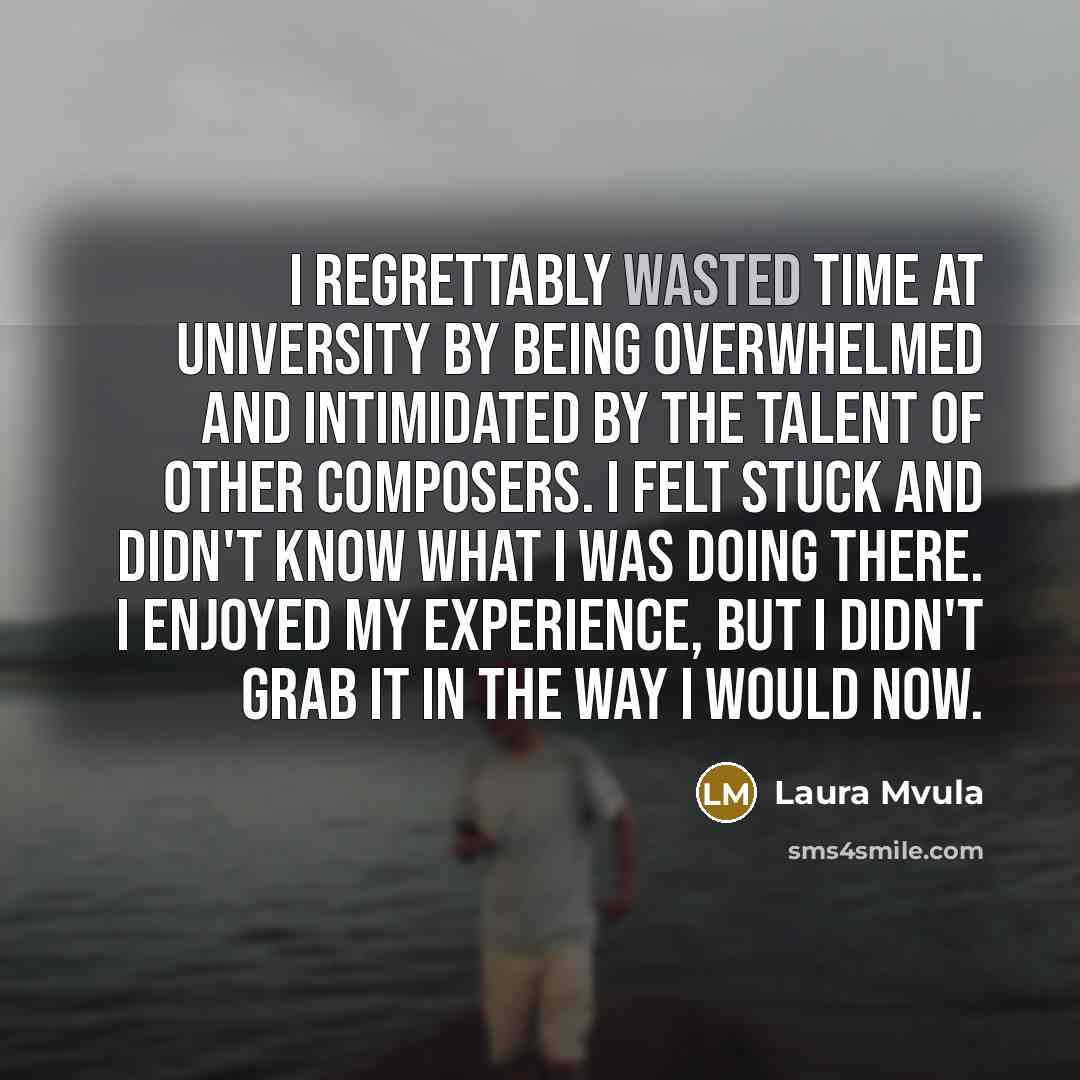 “I regrettably wasted time at university by being overwhelmed and…” quote by Laura Mvula
