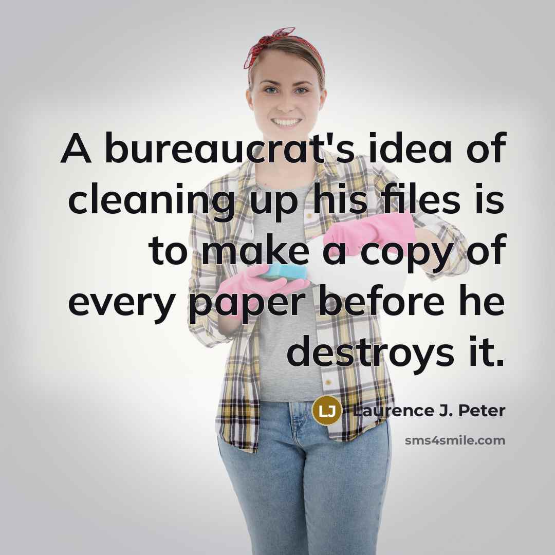 “A bureaucrat's idea of cleaning up his files is to…” quote by Laurence J. Peter