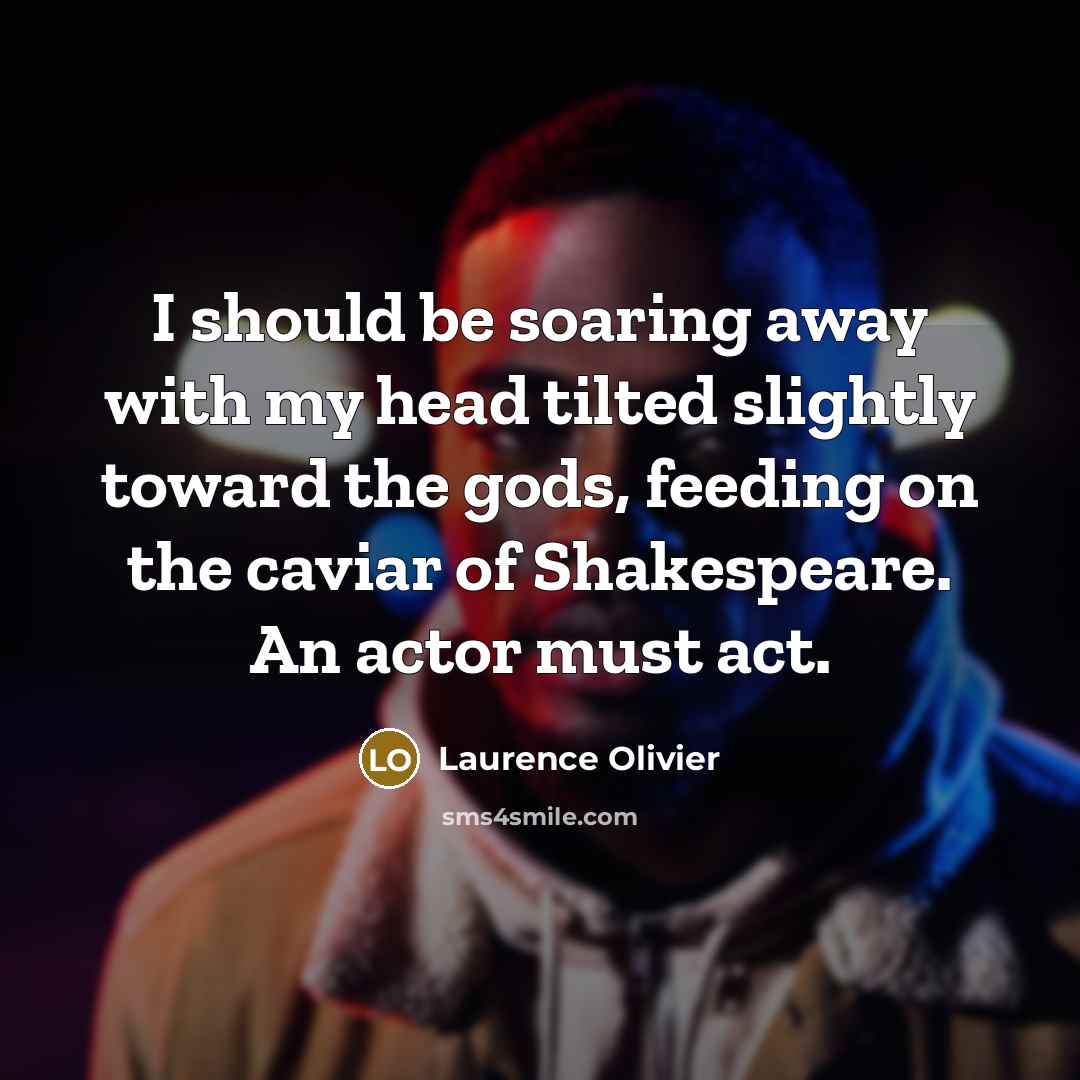 “I should be soaring away with my head tilted slightly…” quote by Laurence Olivier