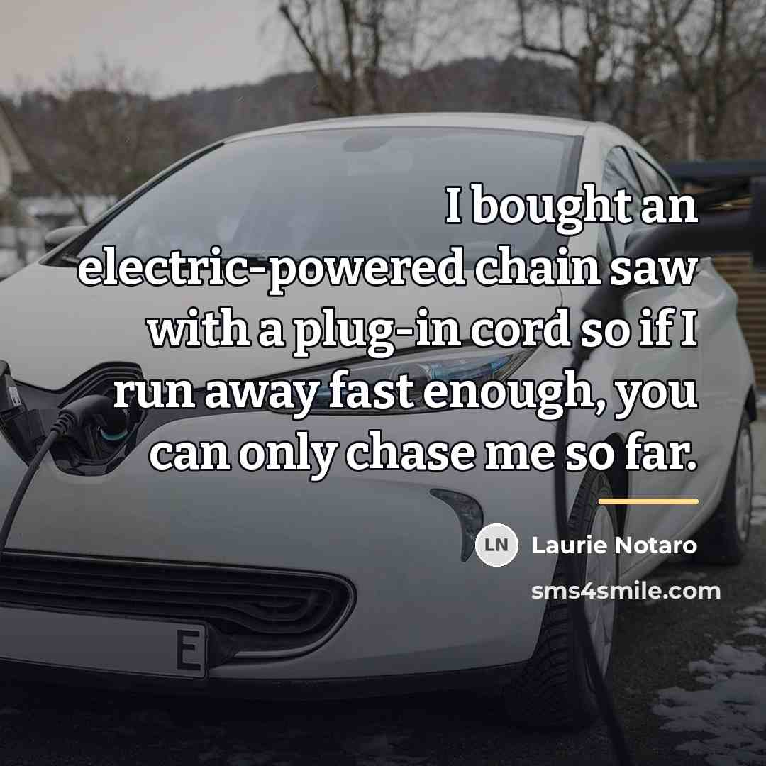 “I bought an electric-powered chain saw with a plug-in cord…” quote by Laurie Notaro