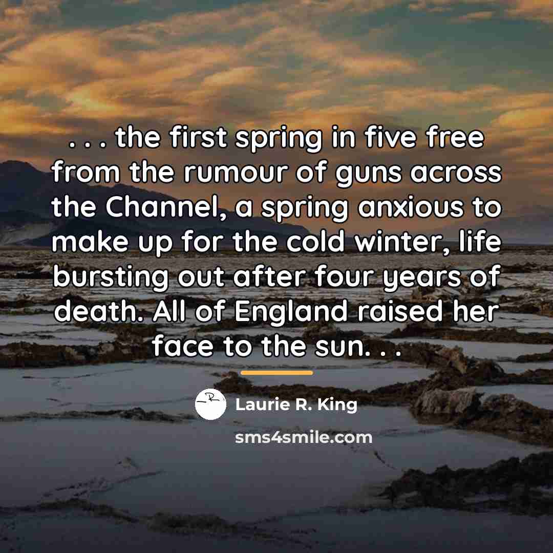 “. . . the first spring in five free from…” quote by Laurie R. King