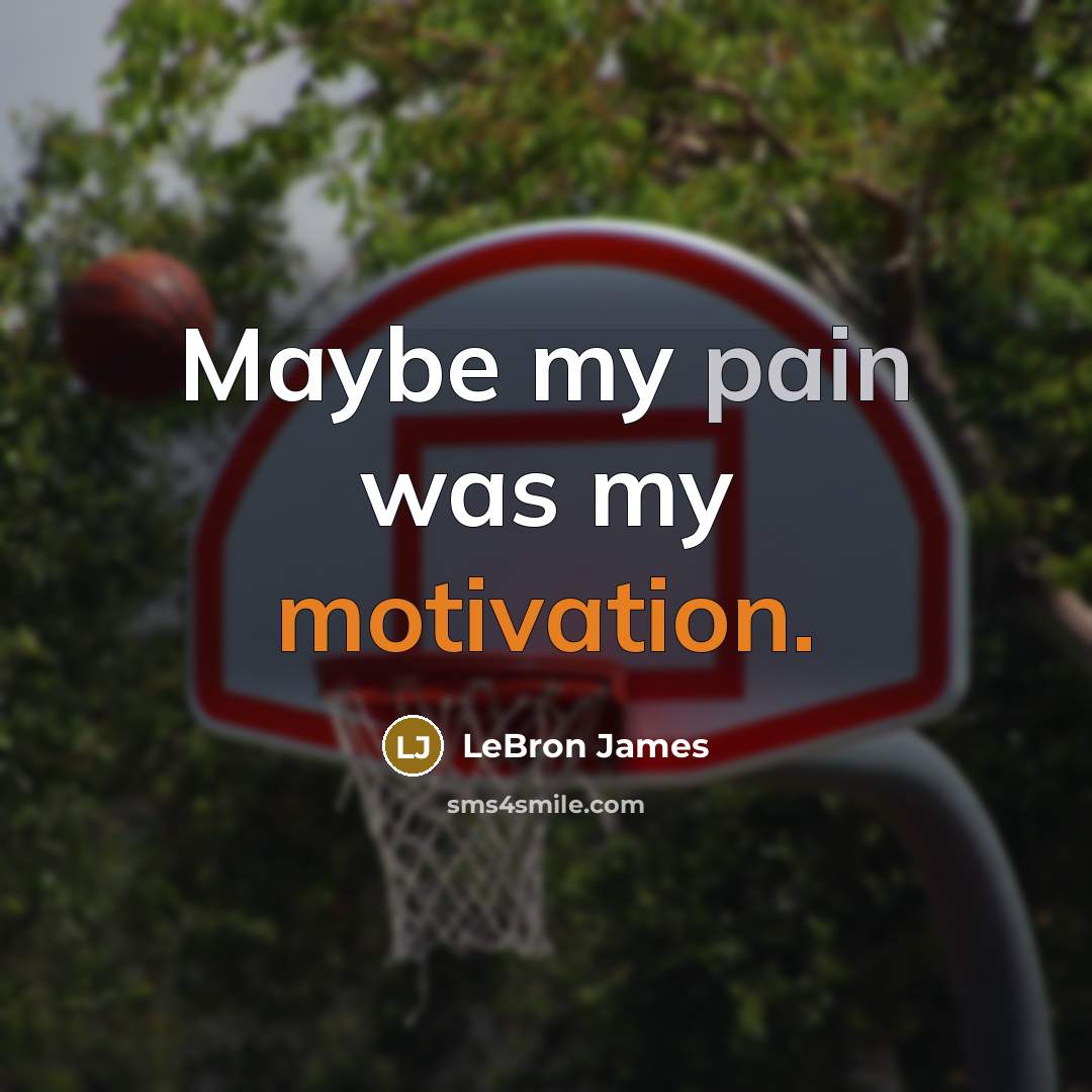 “Maybe my pain was my motivation.…” quote by LeBron James