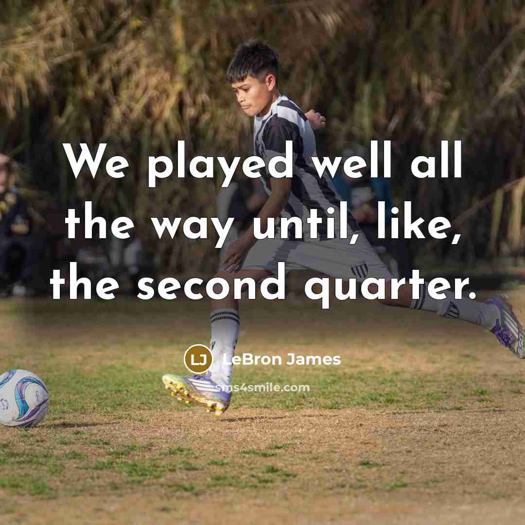 “We played well all the way until, like, the second…” quote by LeBron James