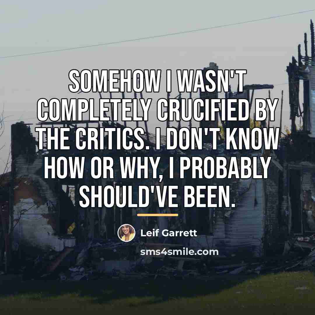 “Somehow I wasn't completely crucified by the critics. I don't…” quote by Leif Garrett
