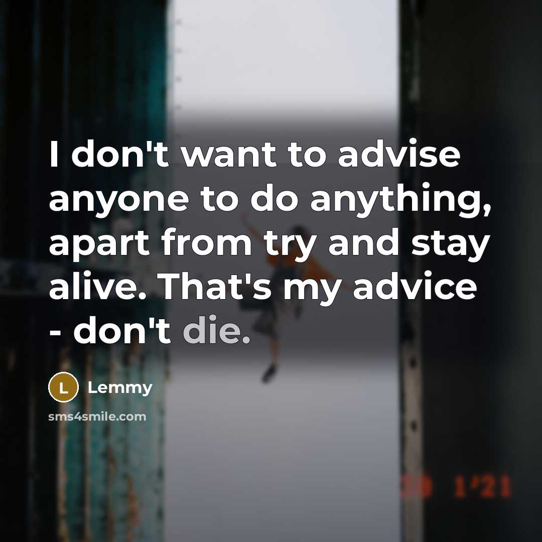 “I don't want to advise anyone to do anything, apart…” quote by Lemmy