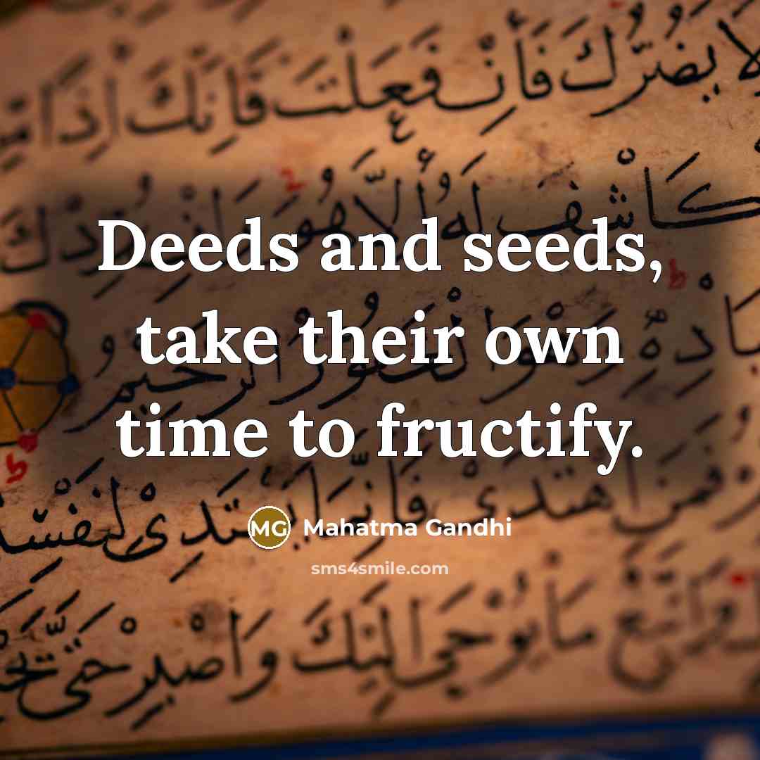 “Deeds and seeds, take their own time to fructify.…” quote by Mahatma Gandhi