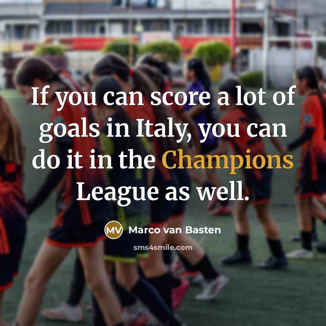 “If you can score a lot of goals in Italy,…” quote by Marco van Basten