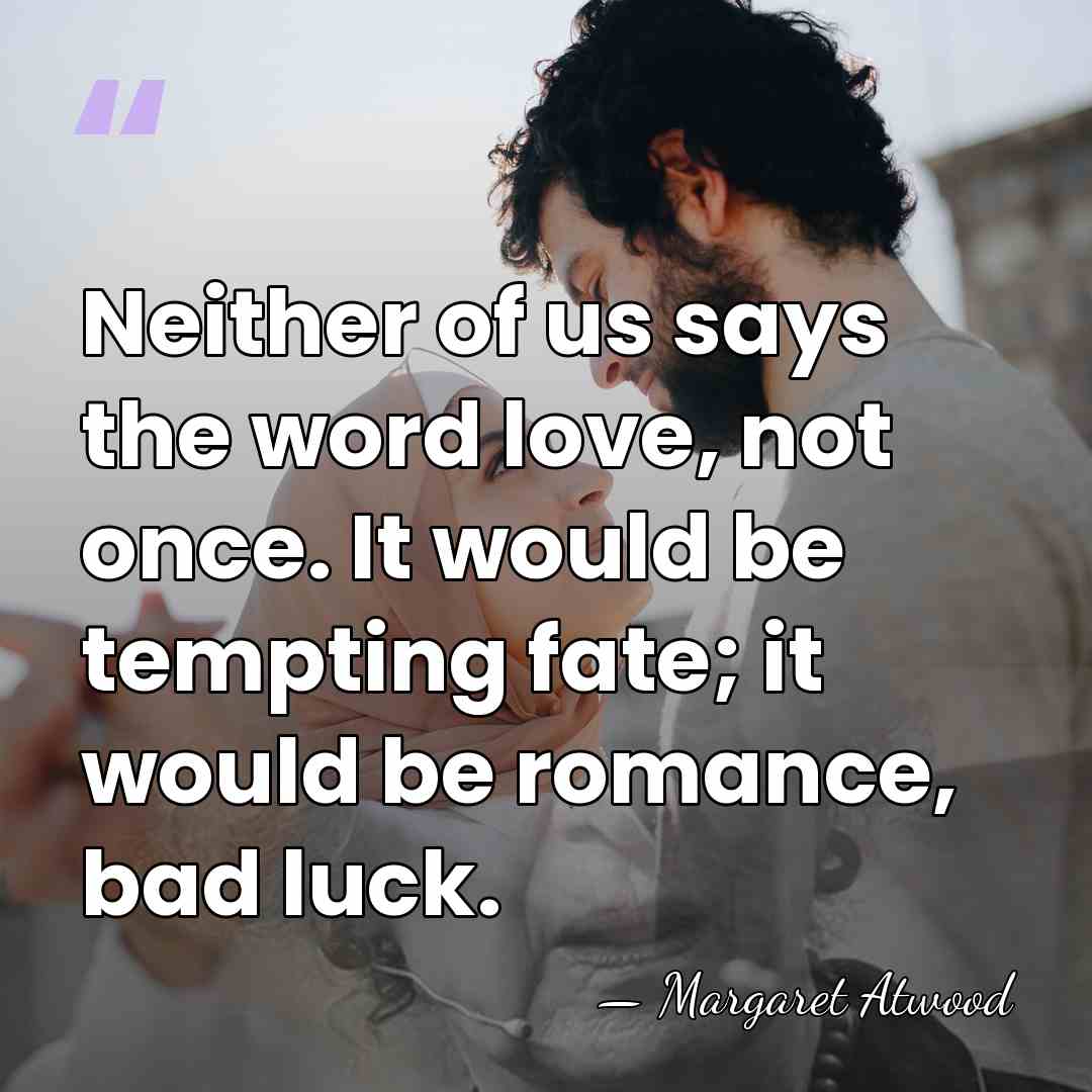 Neither of us says the word love, not once. It would be&hellip; - Margaret Atwood