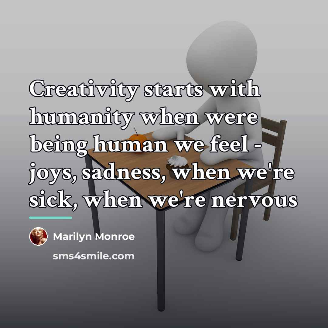 “Creativity starts with humanity when were being human we feel…” quote by Marilyn Monroe