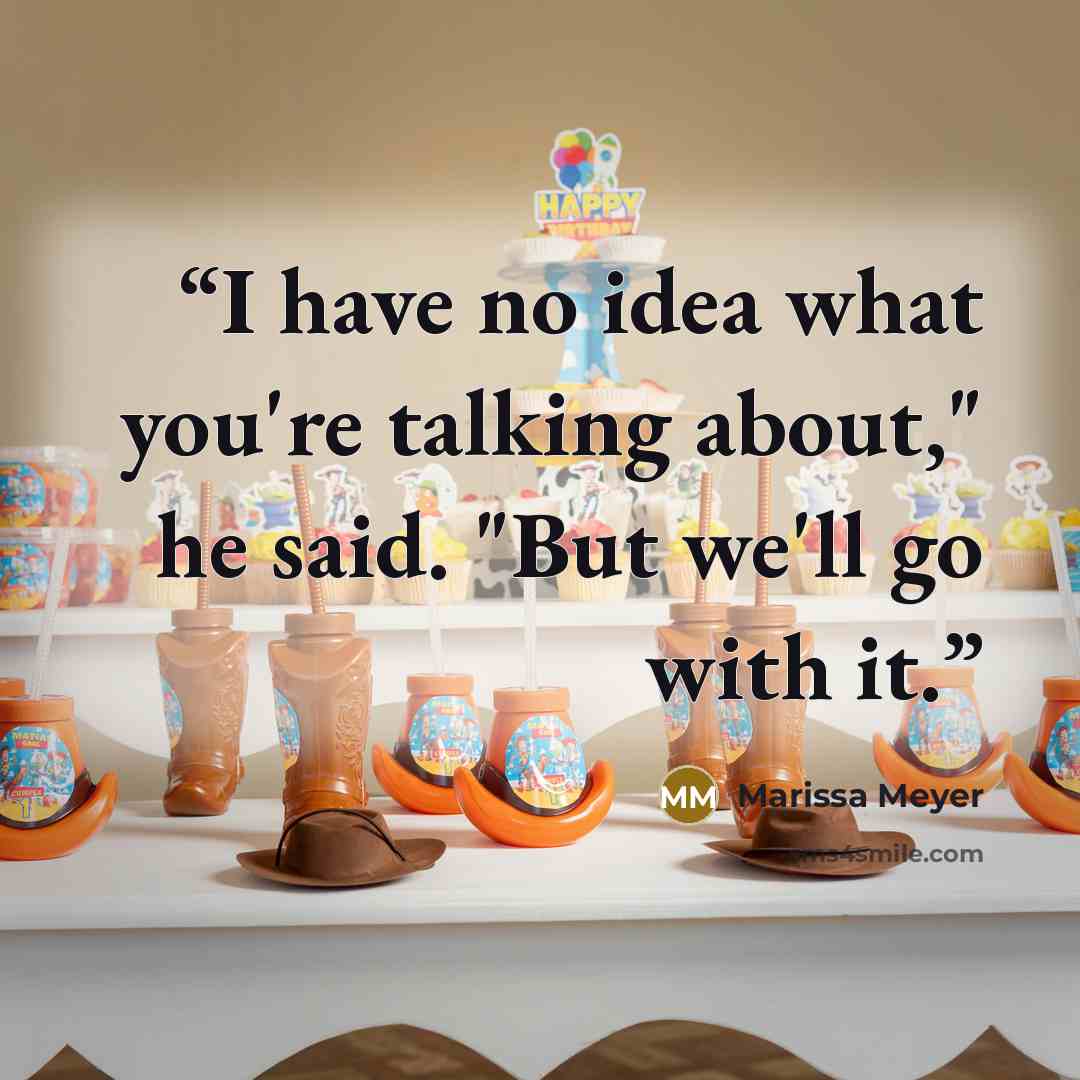“I have no idea what you're talking about," he said. "But we'll go with it.” quote by Marissa Meyer