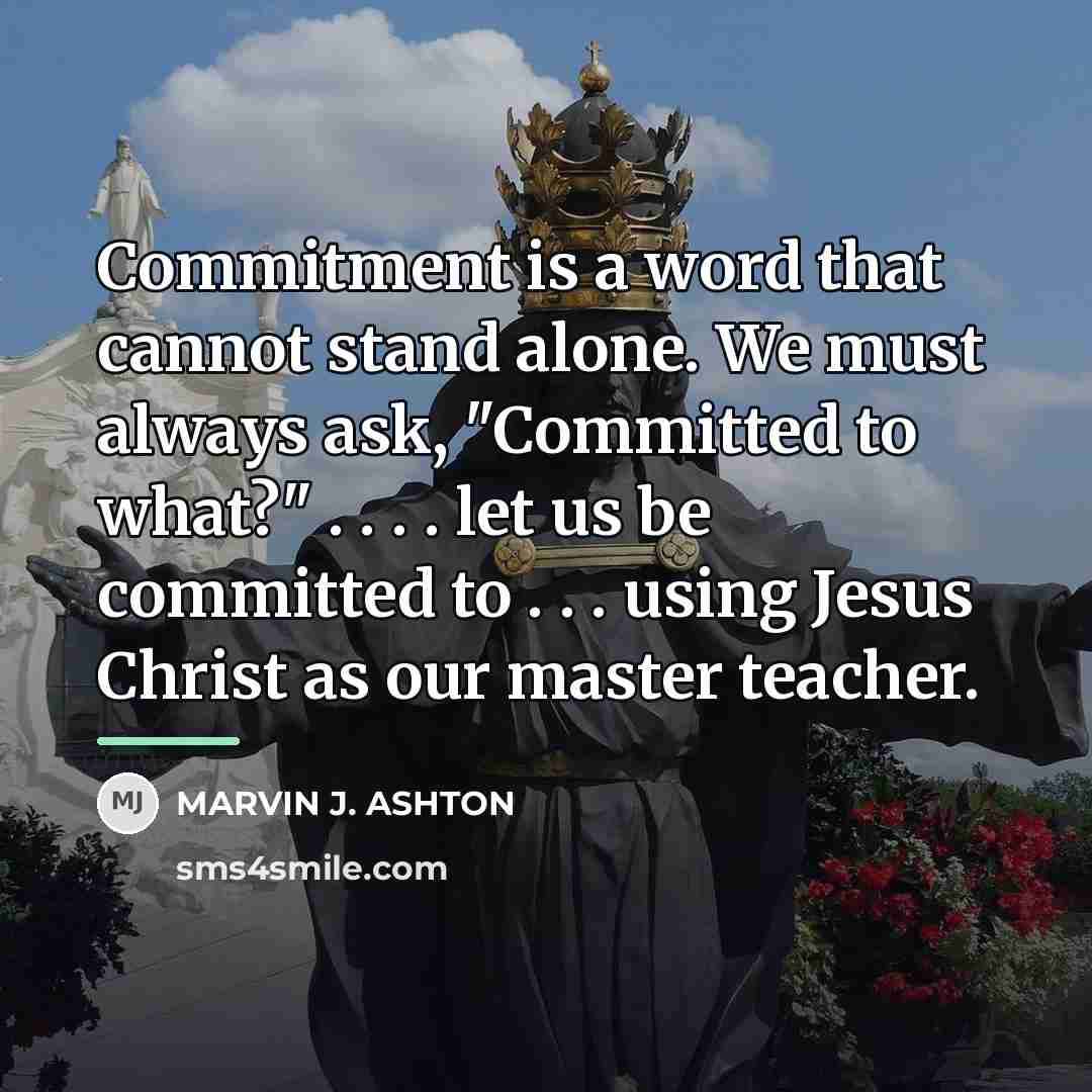 “Commitment is a word that cannot stand alone. We must…” quote by Marvin J. Ashton