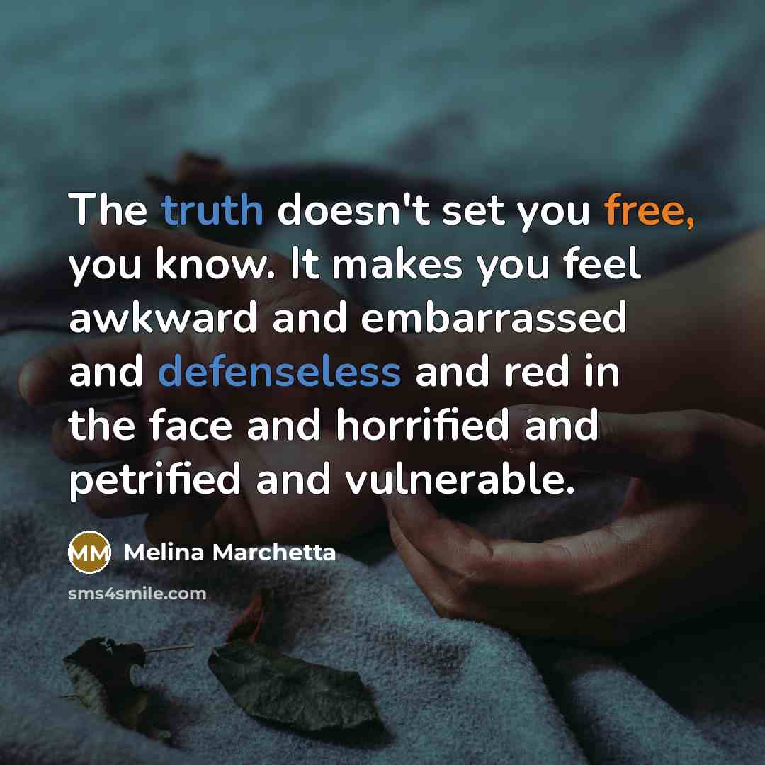 “The truth doesn't set you free, you know. It makes…” quote by Melina Marchetta