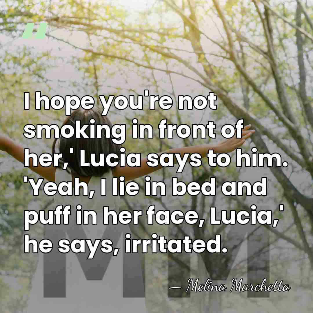 I hope you're not smoking in front of her,' Lucia says to&hellip; - Melina Marchetta