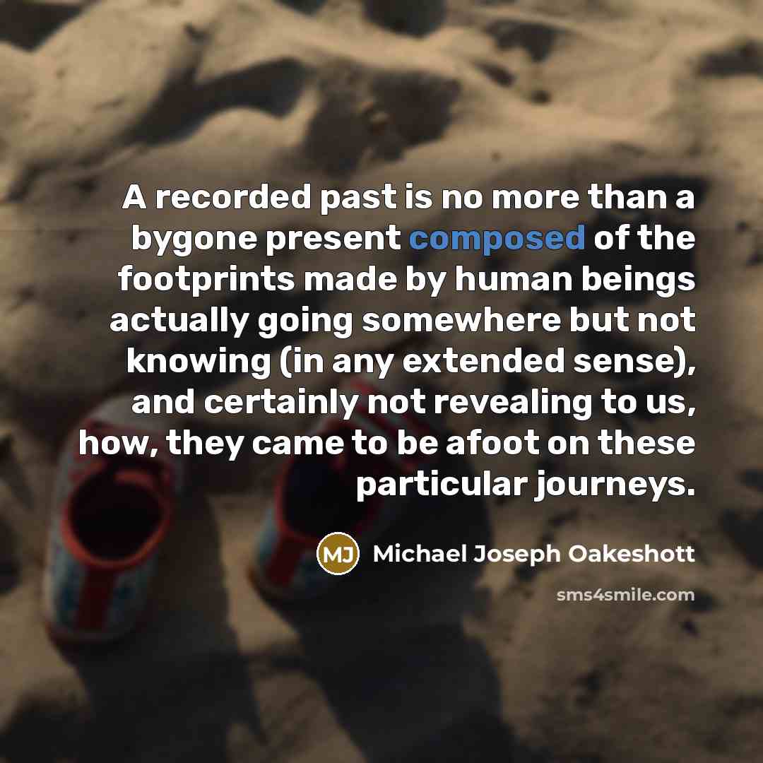 “A recorded past is no more than a bygone present…” quote by Michael Joseph Oakeshott