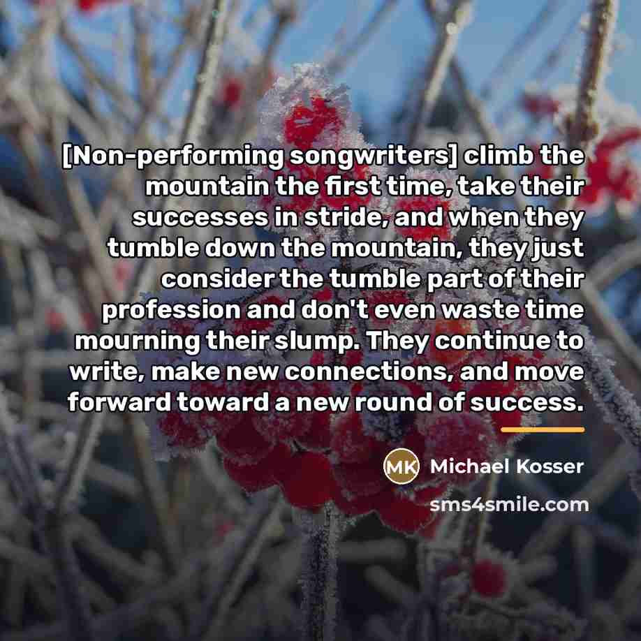 “[Non-performing songwriters] climb the mountain the first time, take their…” quote by Michael Kosser