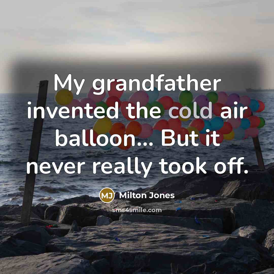 “My grandfather invented the cold air balloon... But it never…” quote by Milton Jones