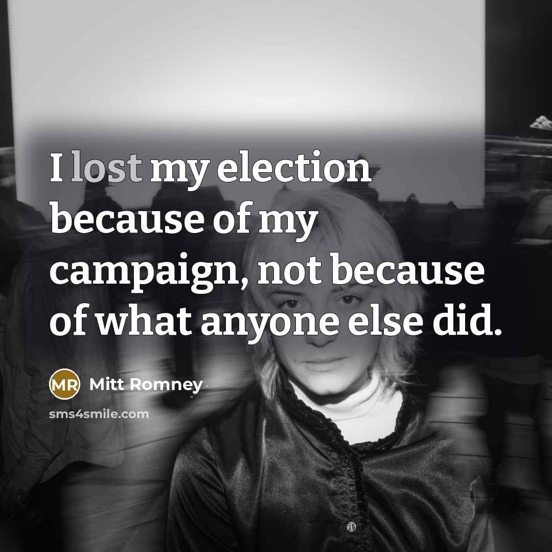 “I lost my election because of my campaign, not because…” quote by Mitt Romney