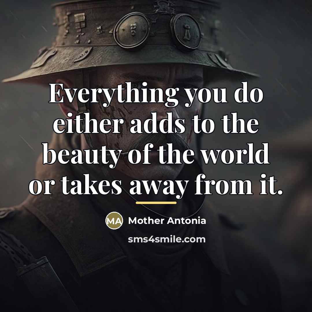 “Everything you do either adds to the beauty of the…” quote by Mother Antonia