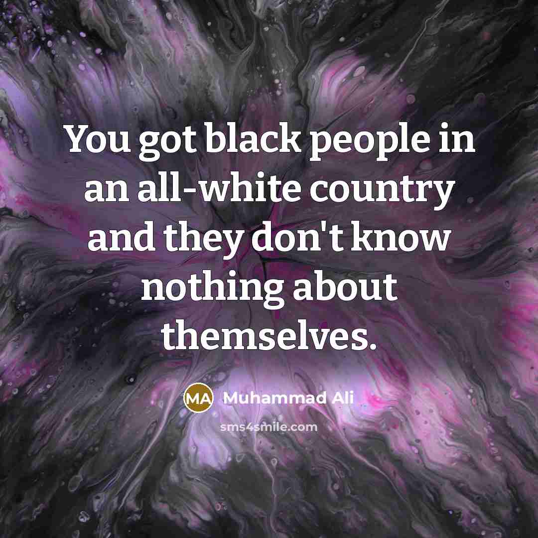 “You got black people in an all-white country and they…” quote by Muhammad Ali