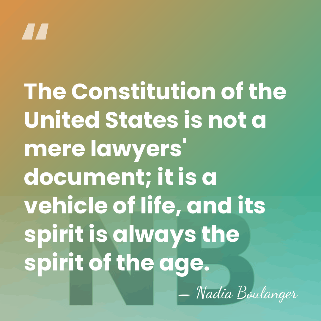 The Constitution of the United States is not a mere lawyers' document;&hellip; - Nadia Boulanger