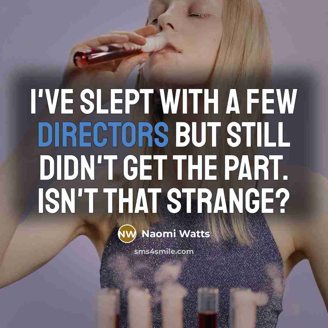 “I've slept with a few directors but still didn't get the part. Isn't that strange?” quote by Naomi Watts