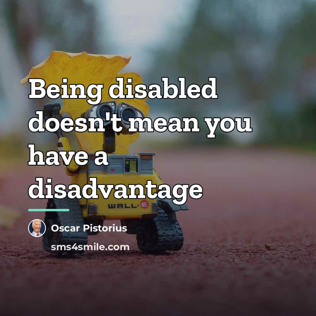 “Being disabled doesn't mean you have a disadvantage…” quote by Oscar Pistorius