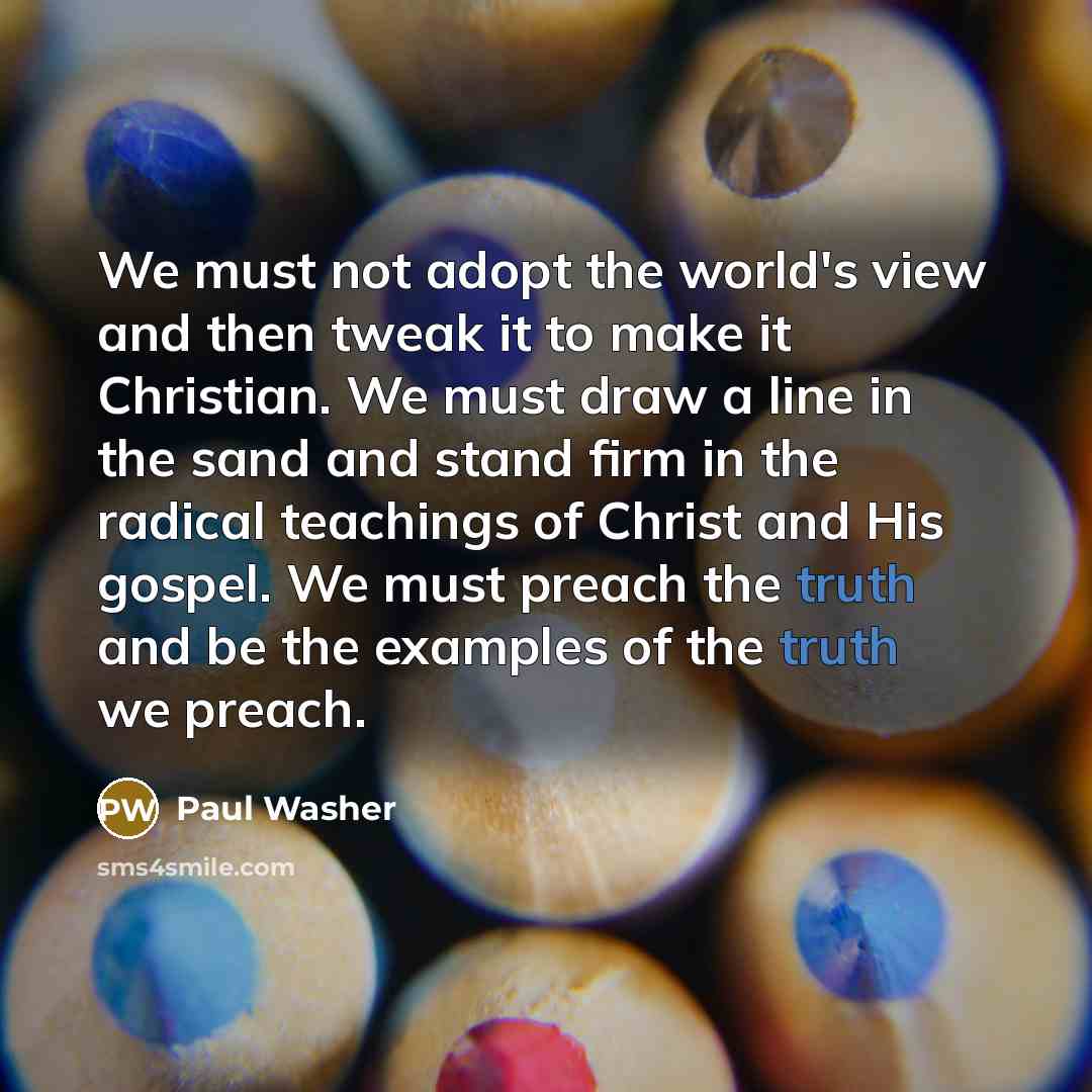 “We must not adopt the world's view and then tweak…” quote by Paul Washer