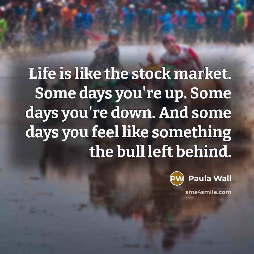 “Life is like the stock market. Some days you're up.…” quote by Paula Wall