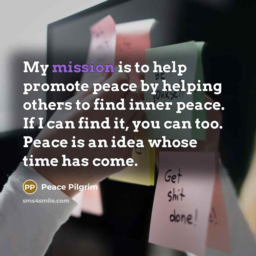 “My mission is to help promote peace by helping others…” quote by Peace Pilgrim